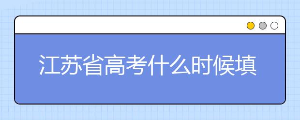 江蘇省高考什么時候填志愿？附帶江蘇省全部大學名單！