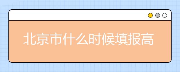北京市什么時(shí)候填報(bào)高考志愿？為您介紹北京市志愿設(shè)置！