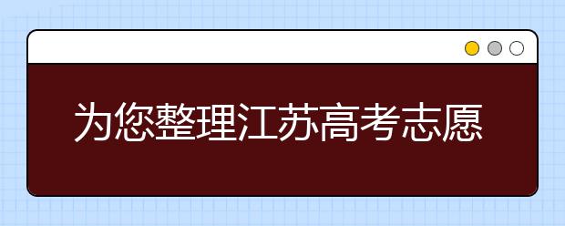 為您整理江蘇高考志愿填報指南，指南在手志愿不愁！