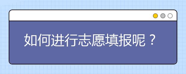 如何進(jìn)行志愿填報(bào)呢？山東省志愿報(bào)考指南送給你！