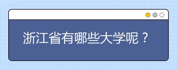 浙江省有哪些大學(xué)呢？為您整理浙江省全部院校以及院校代碼