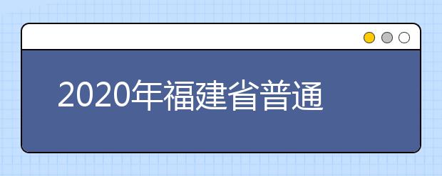 2020年福建省普通高校招生各類錄取控制分?jǐn)?shù)線已公布！快來查看吧！