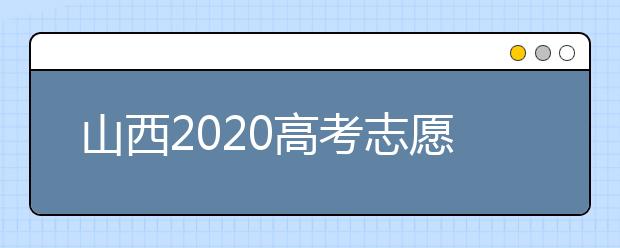 山西2020高考志愿怎么填？六步教你填好高考志愿！