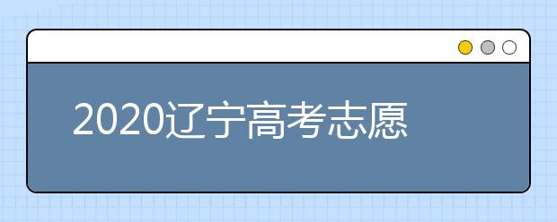 2020遼寧高考志愿填報(bào)系統(tǒng)如何用？遼寧有什么好大學(xué)？