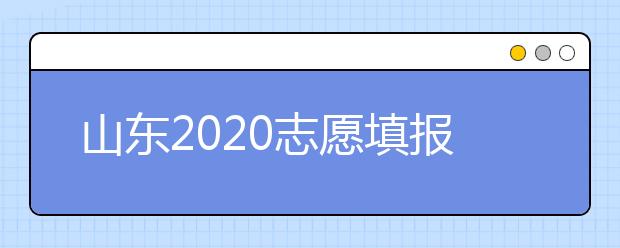 山東2020志愿填報(bào)不同批次時(shí)間是什么？填報(bào)志愿有什么注意事項(xiàng)？