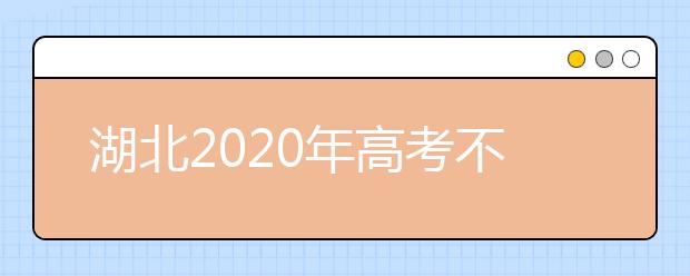 湖北2020年高考不同批次志愿填報(bào)時(shí)間是什么？