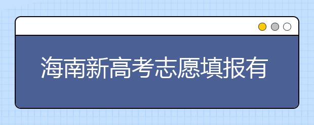 海南新高考志愿填報(bào)有什么技巧？如何填報(bào)平行志愿？