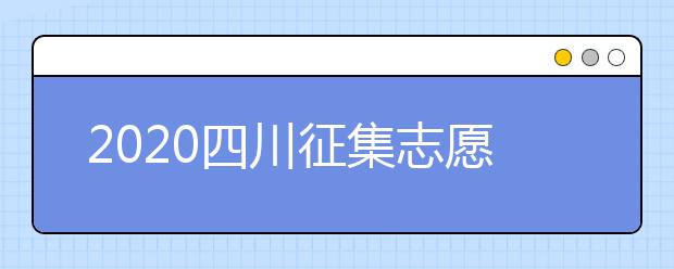 2020四川征集志愿填報時間是什么？一文看懂！