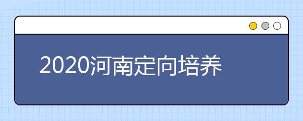 2020河南定向培養(yǎng)士官錄取結(jié)果公布時間是什么？征集志愿填報有什么技巧？