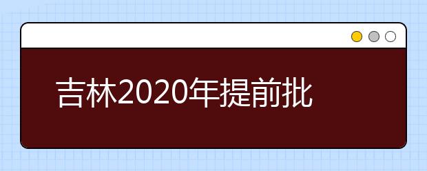 吉林2020年提前批藝術(shù)類第一輪征集志愿開始，考生需要注意哪些方面？