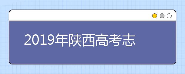 2019年陜西高考志愿填報時間公布