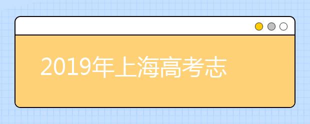 2019年上海高考志愿填報流程公布