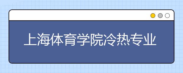 上海體育學(xué)院冷熱專業(yè)盤點