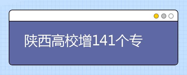 陜西高校增141個?？茖I(yè)?4校實行完全學(xué)分制
