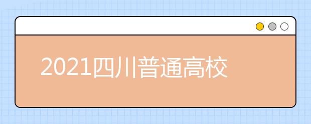 2021四川普通高校普通類專業(yè)志愿設(shè)置是怎樣規(guī)定？
